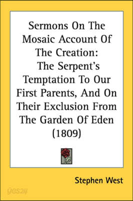 Sermons On The Mosaic Account Of The Creation: The Serpent's Temptation To Our First Parents, And On Their Exclusion From The Garden Of Eden (1809)