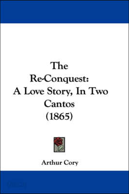 The Re-Conquest: A Love Story, In Two Cantos (1865)