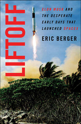 Liftoff: Elon Musk and the Desperate Early Days That Launched Spacex