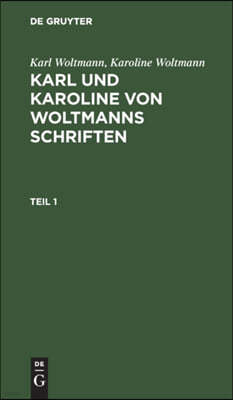 Karl Woltmann; Karoline Woltmann: Karl Und Karoline Von Woltmanns Schriften. Band 5: Lebenserinnerungen. Teil 1