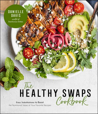 Page Street Publishing The Healthy Swaps Cookbook: Easy Substitutions to Boost the Nutritional Value of Your Favorite Recipes