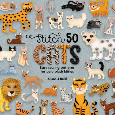 Stitch 50 Cats: Easy Sewing Patterns for Cute Plush Kitties