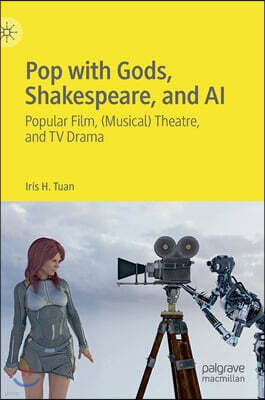 Palgrave MacMillan Pop with Gods, Shakespeare, and AI: Popular Film, (Musical) Theatre, and TV Drama?