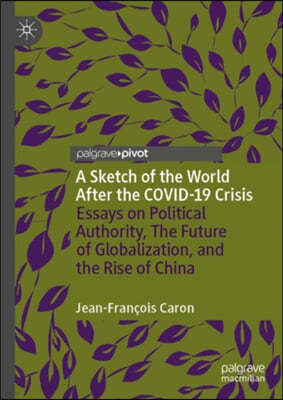 A Sketch of the World After the Covid-19 Crisis: Essays on Political Authority, the Future of Globalization, and the Rise of China