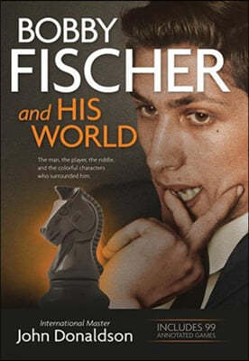 Bobby Fischer and His World: The Man, the Player, the Riddle, and the Colorful Characters Who Surrounded Him.