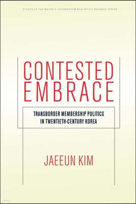 Contested Embrace: Transborder Membership Politics in Twentieth-Century Korea