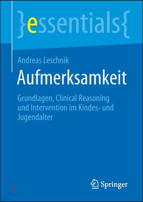 Aufmerksamkeit: Grundlagen, Clinical Reasoning Und Intervention Im Kindes- Und Jugendalter