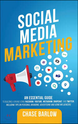 Franelty Publications Social Media Marketing: An Essential Guide to Building a Brand Using Facebook, YouTube, Instagram, Snapchat, and Twitter, Including Tips on Pe