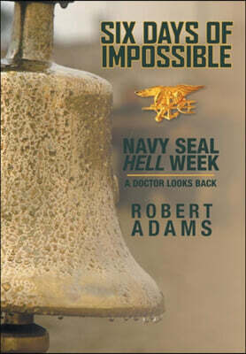 Six Days of Impossible: Navy SEAL Hell Week - A Doctor Looks Back