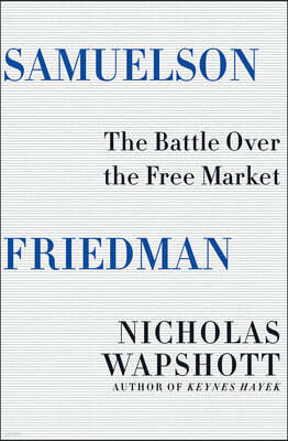 Samuelson Friedman: The Battle Over the Free Market