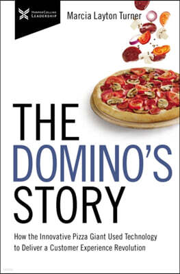 The Domino's Story: How the Innovative Pizza Giant Used Technology to Deliver a Customer Experience Revolution