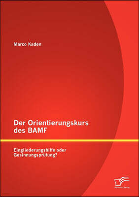 Der Orientierungskurs des BAMF: Eingliederungshilfe oder Gesinnungsprufung?