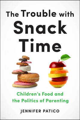 The Trouble with Snack Time: Children's Food and the Politics of Parenting