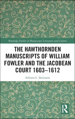 Hawthornden Manuscripts of William Fowler and the Jacobean Court 1603?1612