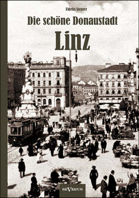 Die schone Donaustadt Linz. Historischer Reisefuhrer von 1924 in 33 Photographien