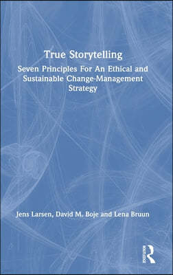 True Storytelling: Seven Principles For An Ethical and Sustainable Change-Management Strategy