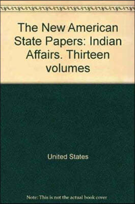 The New American State Papers: Indian Affairs. Thirteen Volumes