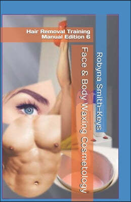 Face & Body Waxing Cosmetology: Hair Removal Training Manual Edition 6