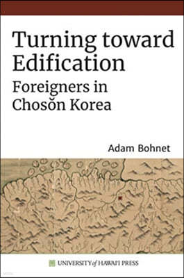 Turning Toward Edification: Foreigners in Chos?n Korea