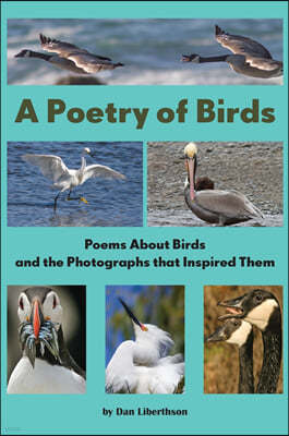 A Poetry of Birds: Poems about Birds and the Photographs That Inspired Them