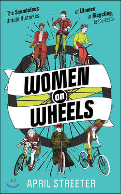 Women on Wheels: The Scandalous Untold Histories of Women in Bicycling