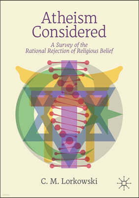 Atheism Considered: A Survey of the Rational Rejection of Religious Belief