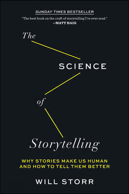The Science of Storytelling: Why Stories Make Us Human and How to Tell Them Better