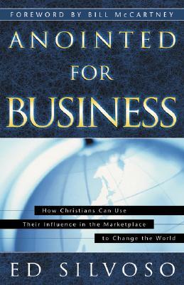 Anointed for Business: How Christians Can Use Their Places of Influence to Make a Profound Impact on