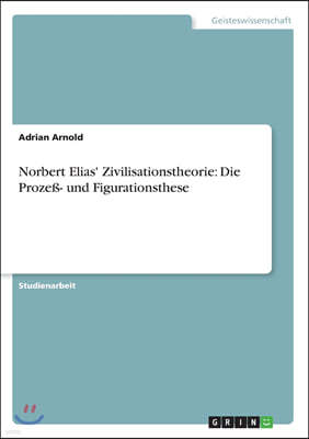 Norbert Elias' Zivilisationstheorie: Die Proze?- und Figurationsthese