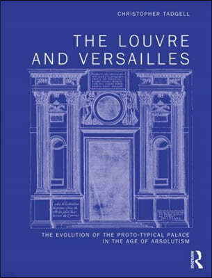 The Louvre and Versailles: The Evolution of the Proto-Typical Palace in the Age of Absolutism