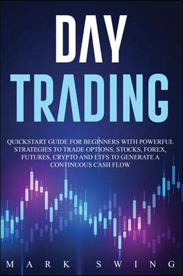 Day Trading: Quickstart Guide for Beginners with Powerful Strategies to Trade Options, Stocks, Forex, Futures, Crypto and ETFs to G
