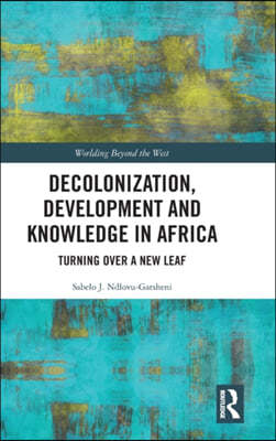Decolonization, Development and Knowledge in Africa: Turning Over a New Leaf