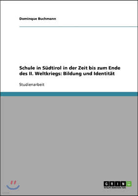 Schule in S?dtirol in der Zeit bis zum Ende des II. Weltkriegs: Bildung und Identit?t