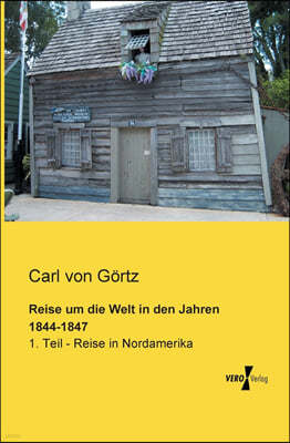 Reise um die Welt in den Jahren 1844-1847: 1. Teil - Reise in Nordamerika