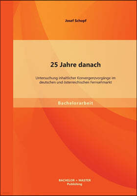 25 Jahre danach: Untersuchung inhaltlicher Konvergenzvorgange im deutschen und osterreichischen Fernsehmarkt