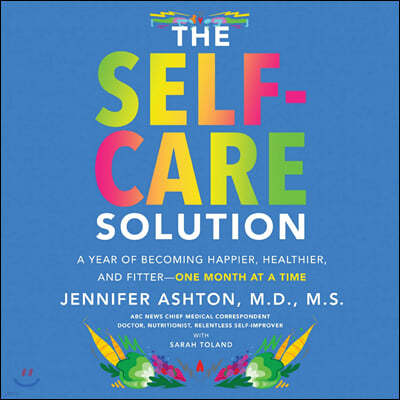 The Self-Care Solution Lib/E: A Year of Becoming Happier, Healthier, and Fitter--One Month at a Time
