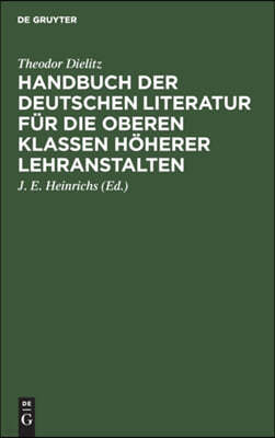 Handbuch Der Deutschen Literatur Für Die Oberen Klassen Höherer Lehranstalten: Eine Nach Den Gattungen Geordnete Sammlung Poetischer Und Prosaischer M