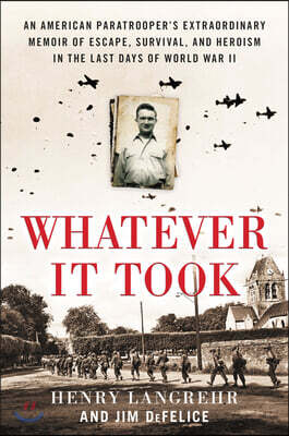 Whatever It Took: An American Paratrooper's Extraordinary Memoir of Escape, Survival, and Heroism in the Last Days of World War II