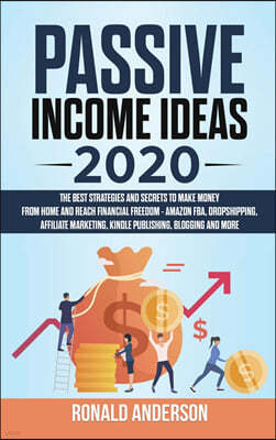 Passive Income Ideas 2020: The Best Strategies and Secrets to Make Money From Home and Reach Financial Freedom - Amazon FBA, Dropshipping, Affili