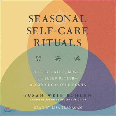 Seasonal Self-Care Rituals: Eat, Breathe, Move, and Sleep Better--According to Your Dosha
