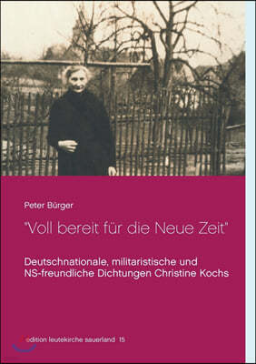 Voll bereit fur die Neue Zeit: Deutschnationale, militaristische und NS-freundliche Dichtungen Christine Kochs 1920-1944