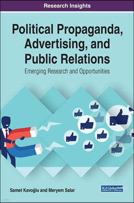 Political Propaganda, Advertising, and Public Relations: Emerging Research and Opportunities