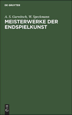 Meisterwerke Der Endspielkunst: Ausgewählte Schachstudien Mit Eingehenden Erläuterungen