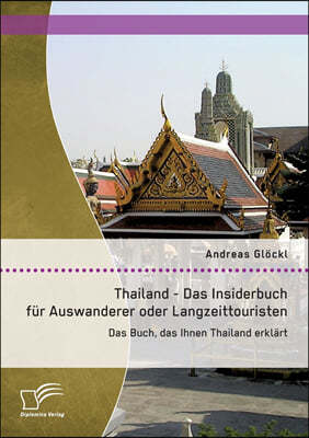 Thailand - Das Insiderbuch fur Auswanderer oder Langzeittouristen: Das Buch, das Ihnen Thailand erklart