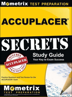 Accuplacer Secrets Study Guide: Practice Questions and Test Review for the Accuplacer Exam