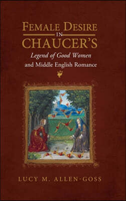 Female Desire in Chaucer's Legend of Good Women and Middle English Romance