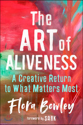 The Art of Aliveness: A Creative Return to What Matters Most
