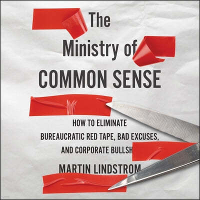 The Ministry of Common Sense Lib/E: How to Eliminate Bureaucratic Red Tape, Bad Excuses, and Corporate Bs