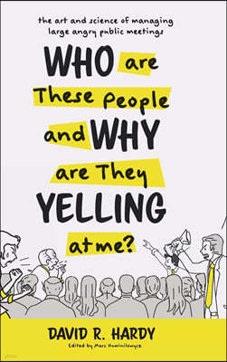 Who are These People and Why are They Yelling at me?: The Art and Science of Managing Large Angry Public Meetings