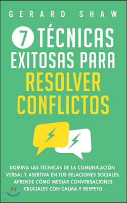 7 tecnicas exitosas para resolver conflictos: Domina las tecnicas de la comunicacion verbal y asertiva en tus relaciones sociales. Aprende como mediar